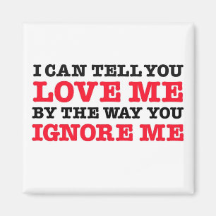 I Can Tell You Love (by how you ignore me) Magnet