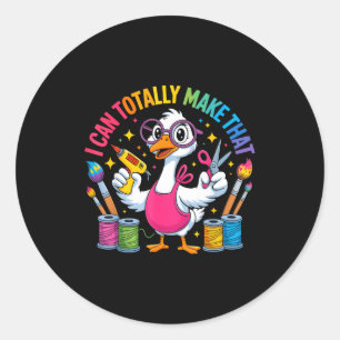 I Can Totally Make That Funny Crafting Goose For D Classic Round Sticker