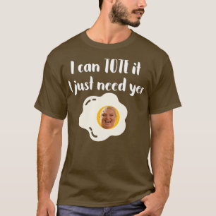 I Can Tote It I Just Need Yer Egg 90DayFiance 90 T-Shirt