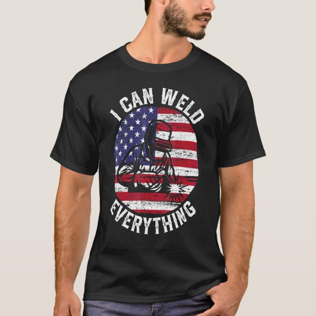 I Can Weld Everything Us American Flag Patriotic W T-Shirt (Front)