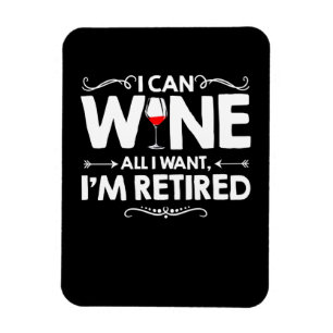 I Can Wine All I Want I'm Retired Magnet