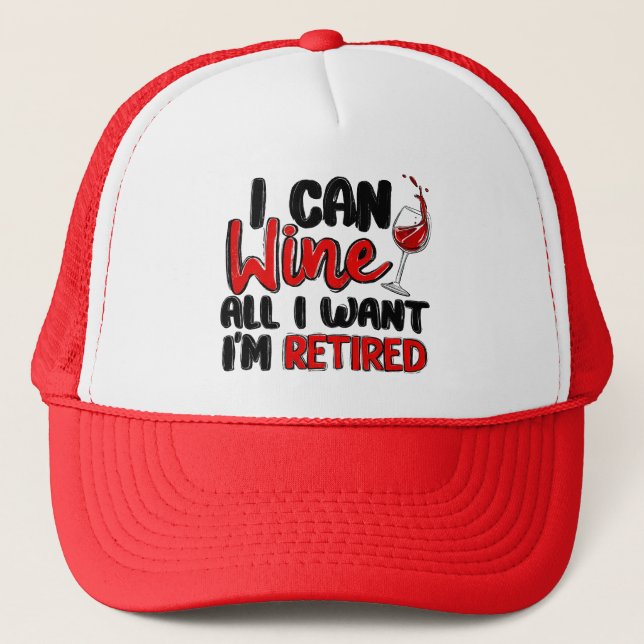 I CAN WINE ALL I WANT I'M RETIRED TRUCKER HAT (Front)