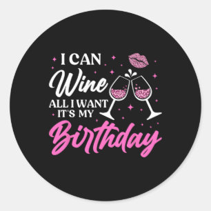 I Can Wine All I Want It's My Birthday Funny Drink Classic Round Sticker