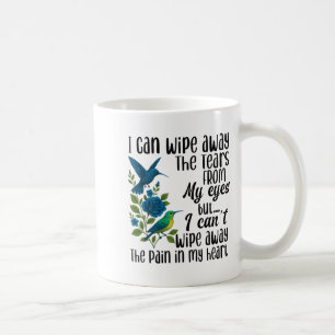 I Can Wipe Away The Tears From My Eyes But I Can't Coffee Mug