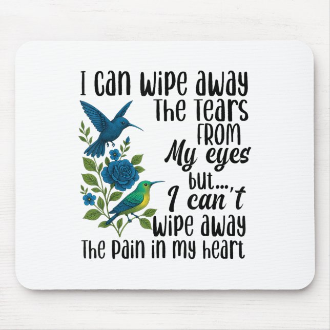 I Can Wipe Away The Tears From My Eyes But I Can't Mouse Mat (Front)