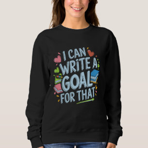 I Can Write A Goal For That, SPED Teacher, Special Sweatshirt