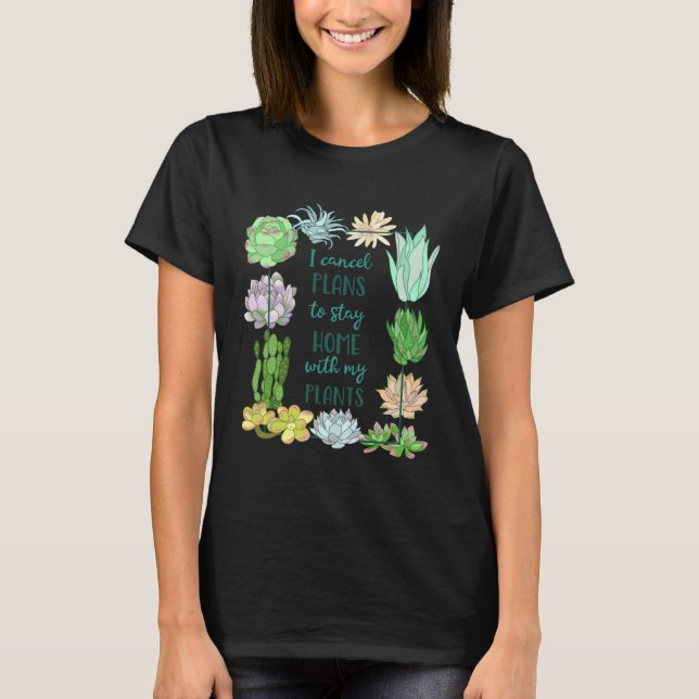 I cancel plans to stay home with my plants Succule T-Shirt (Front)