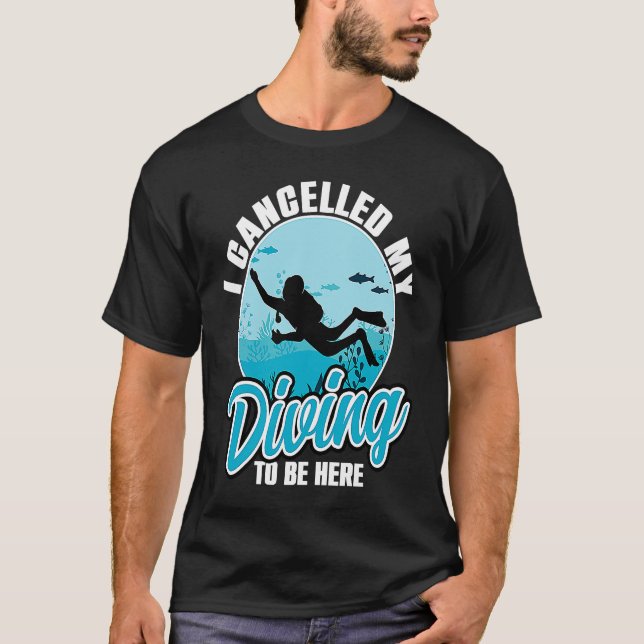 I Cancelled My Diving To Be Here Scuba Diving  Quo T-Shirt (Front)