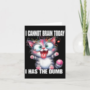 I Cannot Brain Today I Has The Dumb Card