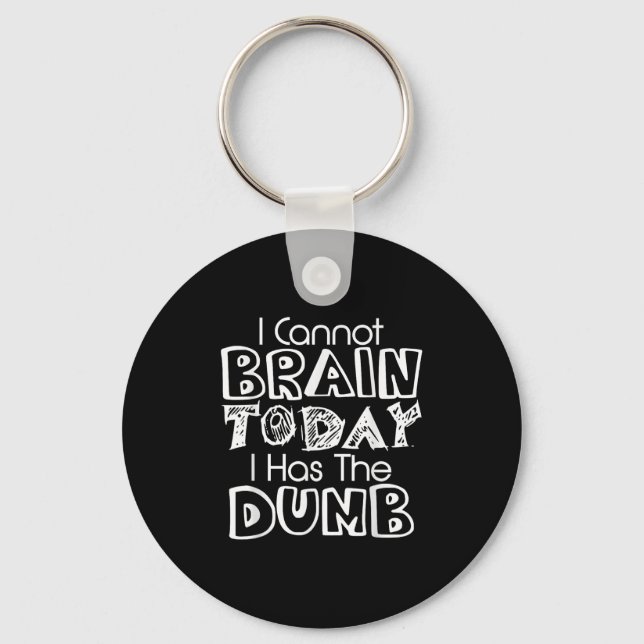 I Cannot Brain Today I Has The Dumb Funny  Key Ring (Front)