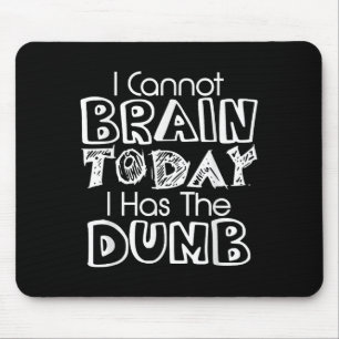I Cannot Brain Today I Has The Dumb Funny  Mouse Mat