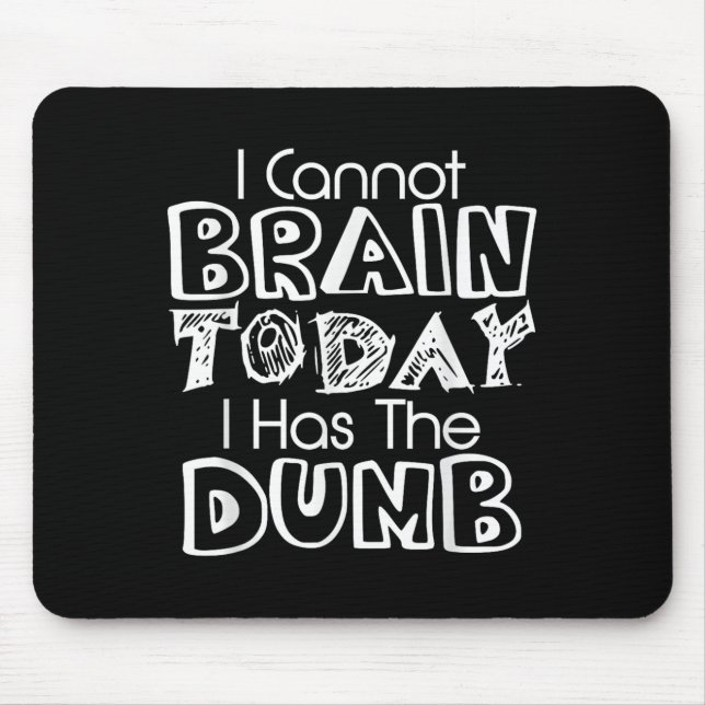 I Cannot Brain Today I Has The Dumb Funny  Mouse Mat (Front)