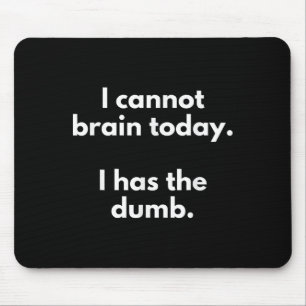 I Cannot Brain Today I Has The Dumb Funny Novelty Mouse Mat