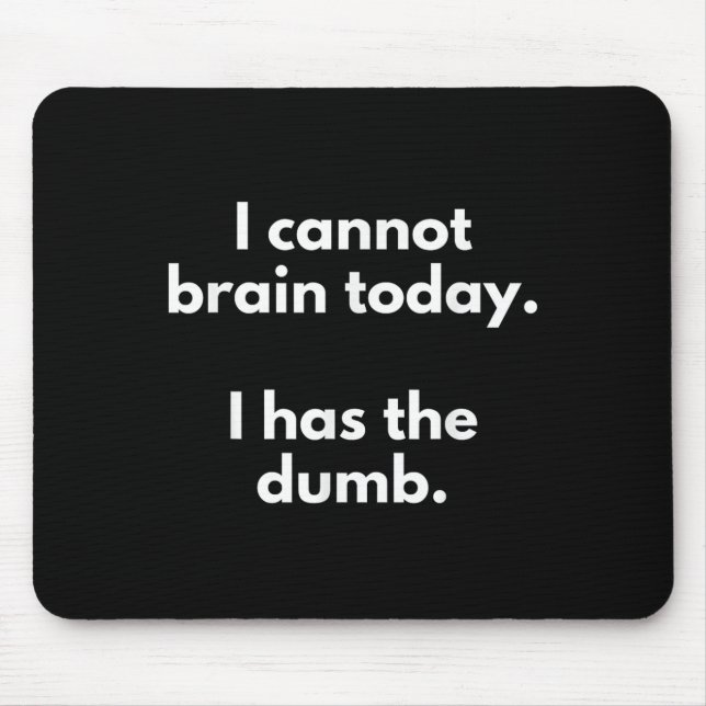 I Cannot Brain Today I Has The Dumb Funny Novelty  Mouse Mat (Front)