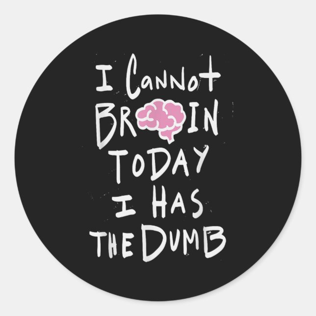 I Cannot Brain Today I Has The Dumb - Funny Saying Classic Round Sticker (Front)