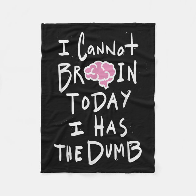 I Cannot Brain Today I Has The Dumb - Funny Saying Fleece Blanket (Front)