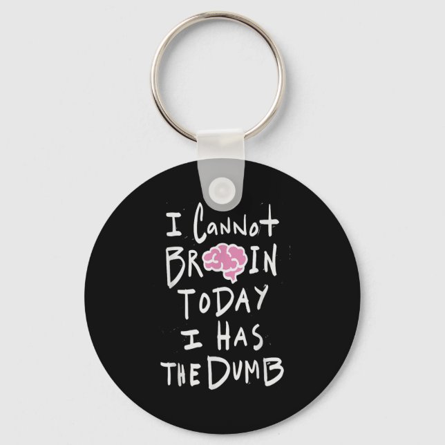 I Cannot Brain Today I Has The Dumb - Funny Saying Key Ring (Front)