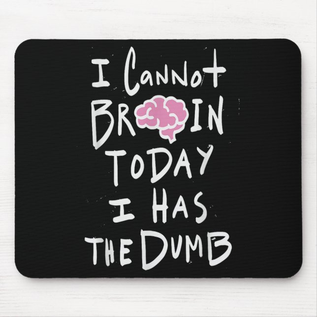 I Cannot Brain Today I Has The Dumb - Funny Saying Mouse Mat (Front)