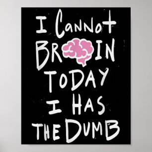 I Cannot Brain Today I Has The Dumb - Funny Saying Poster