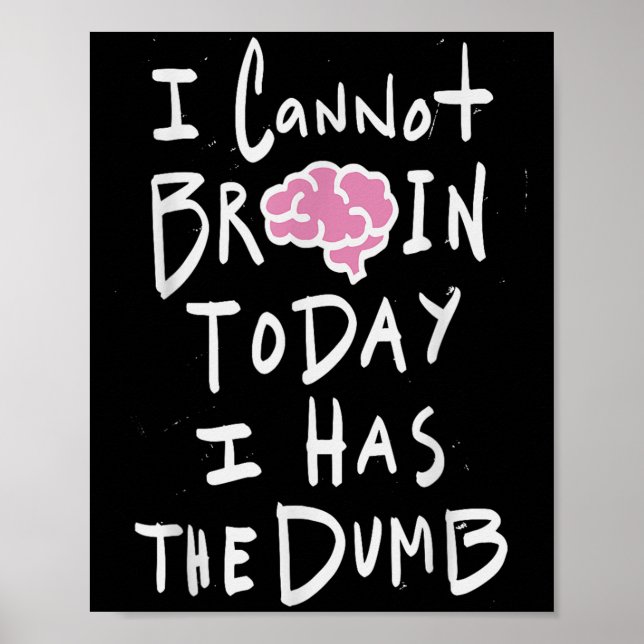 I Cannot Brain Today I Has The Dumb - Funny Saying Poster (Front)
