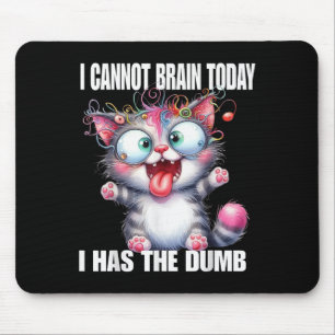 I Cannot Brain Today I Has The Dumb  Mouse Mat