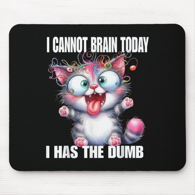 I Cannot Brain Today I Has The Dumb  Mouse Mat (Front)