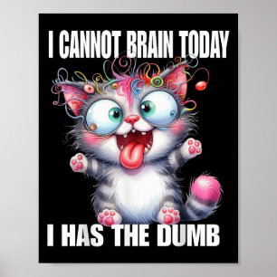 I Cannot Brain Today I Has The Dumb Poster
