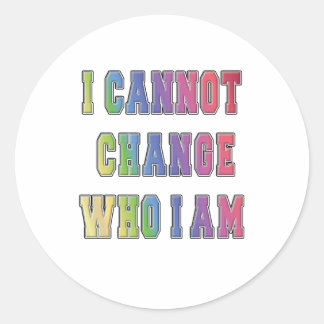 I CANNOT CHANGE WHO I AM CLASSIC ROUND STICKER
