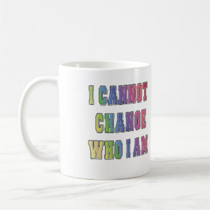 I CANNOT CHANGE WHO I AM COFFEE MUG