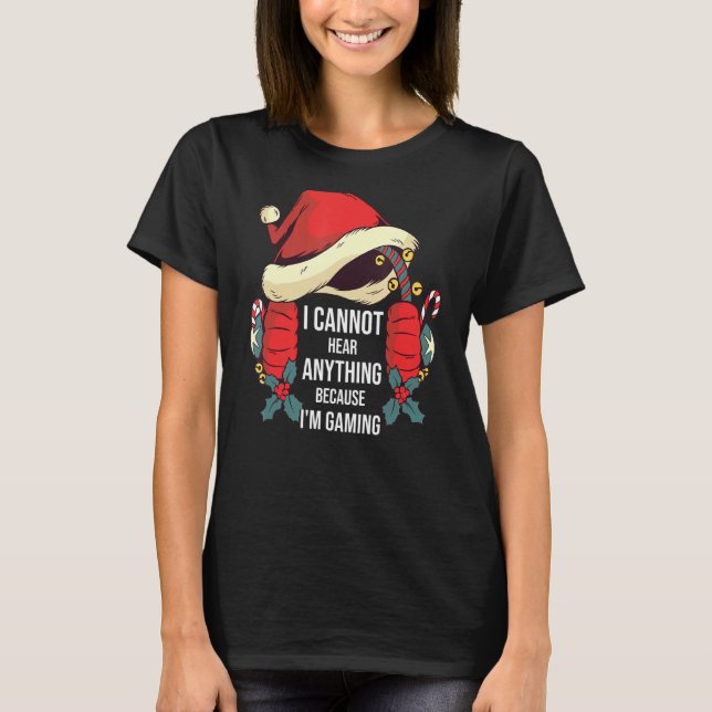 I Cannot Hear Anything Because I'm Gaming Funny Ch T-Shirt (Front)