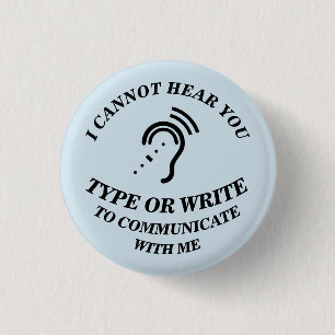 I CANNOT HEAR YOU - TYPE OR WRITE TO COMMUNICATE W 3 CM ROUND BADGE