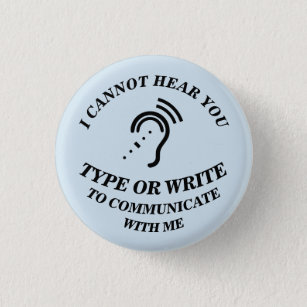 I CANNOT HEAR YOU - TYPE OR WRITE TO COMMUNICATE W 3 CM ROUND BADGE