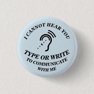 I CANNOT HEAR YOU - TYPE OR WRITE TO COMMUNICATE W 3 CM ROUND BADGE