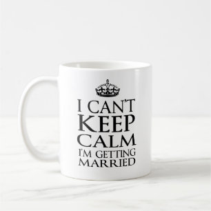 I Cannot Keep Calm I Am Getting Married Coffee Mug