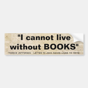 I Cannot Live Without Books by Thomas Jefferson Bumper Sticker