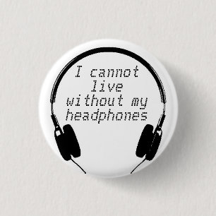 I cannot live without my headphones Button