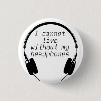 I cannot live without my headphones Button