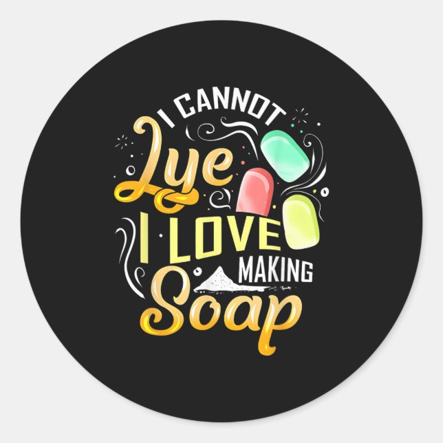 I Cannot Lye I Love Making Soap  Classic Round Sticker (Front)