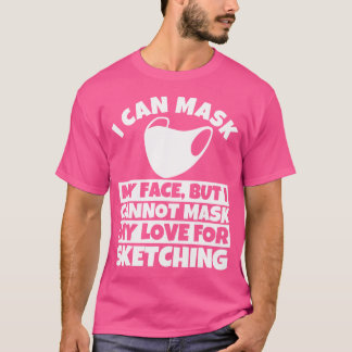 I Cannot Mask My Love For Sketching T-Shirt