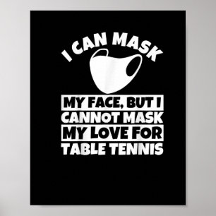 I Cannot Mask My love For Table Tennis T-Shirt Poster
