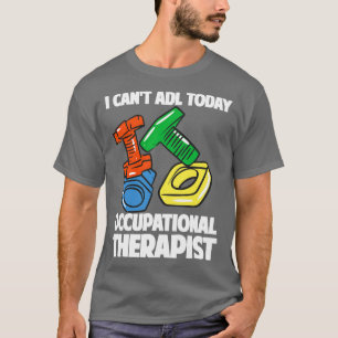 I Cant ADL Today Occupational Therapist T-Shirt