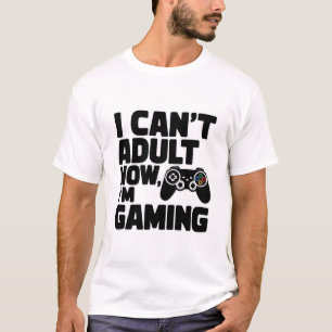 I Can't Adult Now, I'm Gaming - Funny Gamer T-Shirt
