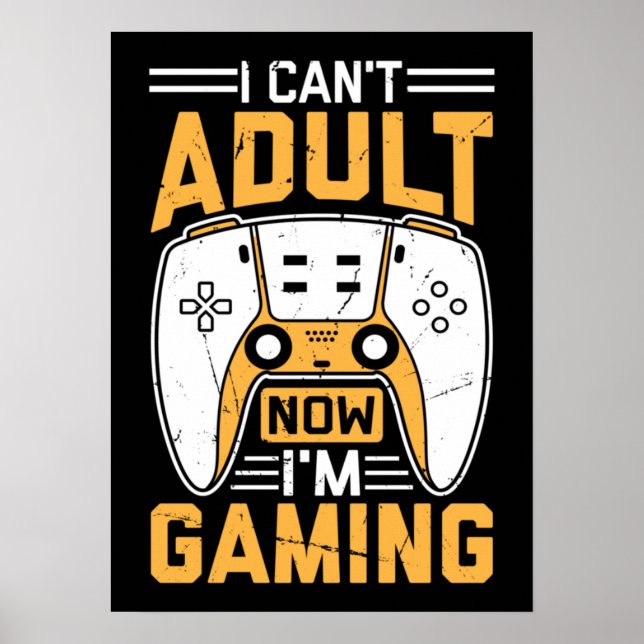 I Can't Adult Now, I'm Gaming - Funny Video Gamer Poster (Front)