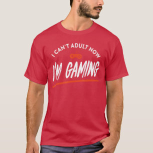 I Cant Adult Now Im Gaming Funny Video Gamer retro T-Shirt