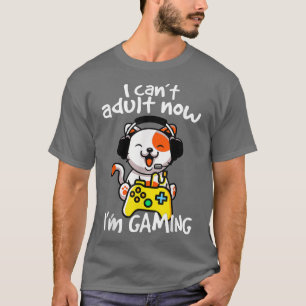 i cant adult now im gaming T-Shirt