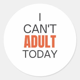 I can't adult today classic round sticker