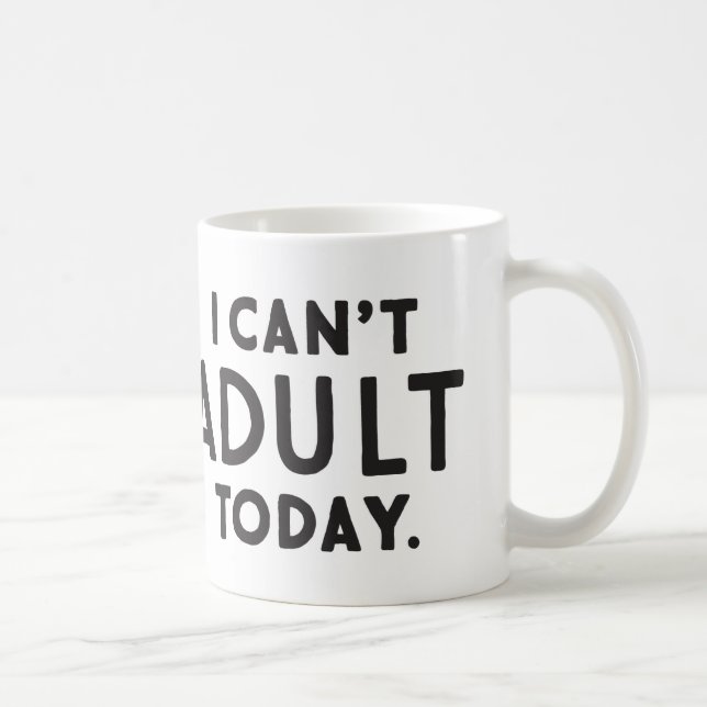 I Can't Adult Today Coffee Mug (Right)