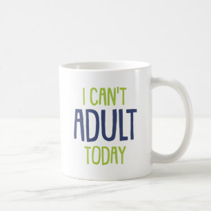 I Can't Adult Today. Coffee Mug