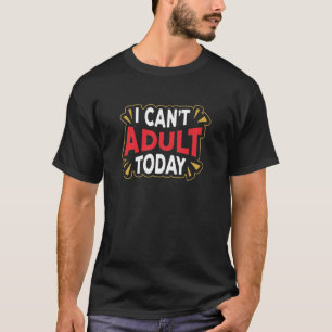 I Can't Adult Today   Funny Introvert T-Shirt