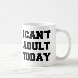 I Can't Adult Today funny mug